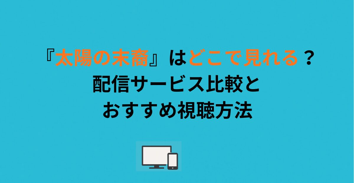 『太陽の末裔』はどこで見れる?配信サービス比較とおすすめ視聴方法