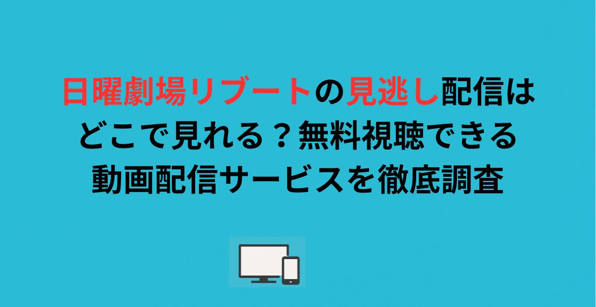 日曜劇場リブートの見逃し配信はどこで見れる？無料視聴できる動画配信サービスを徹底調査
