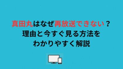 真田丸はなぜ再放送できない？理由と今すぐ見る方法をわかりやすく解説