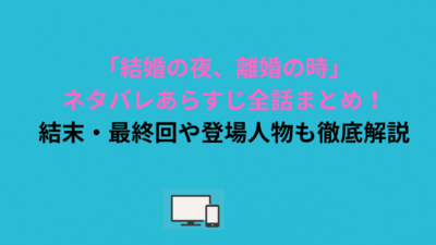 「結婚の夜、離婚の時」ネタバレあらすじ全話まとめ！結末・最終回や登場人物も徹底解説