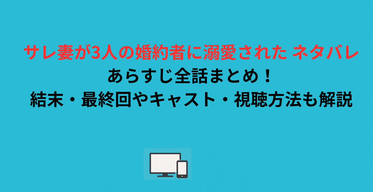 サレ妻が3人の婚約者に溺愛された ネタバレあらすじ全話まとめ！結末・最終回やキャスト・視聴方法も解説