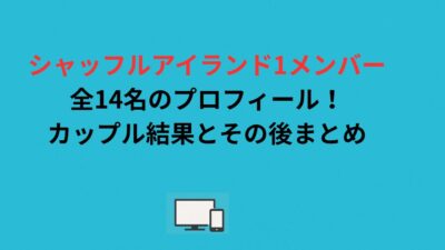 シャッフルアイランド1メンバー全14名のプロフィール！カップル結果とその後まとめ