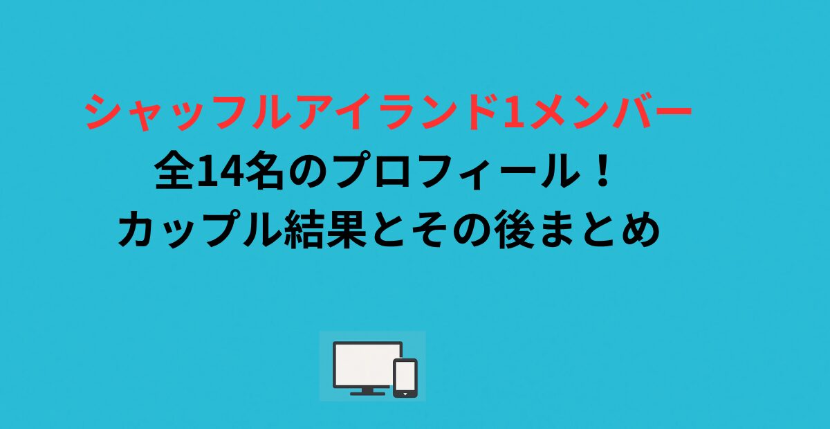 シャッフルアイランド1メンバー全14名のプロフィール！カップル結果とその後まとめ