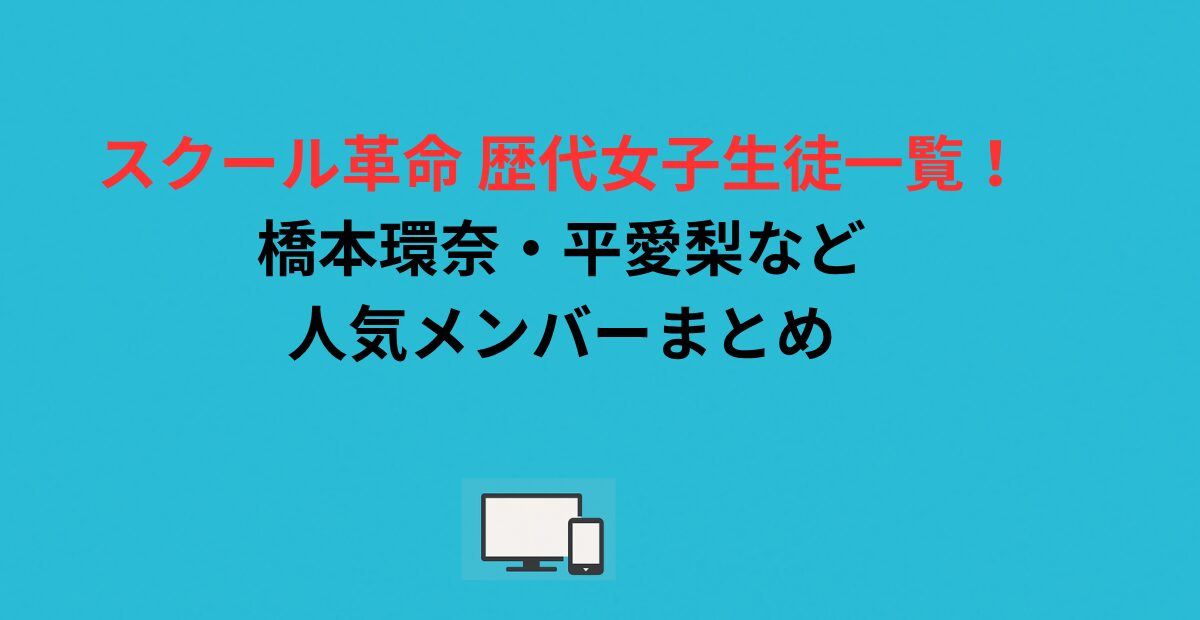 スクール革命 歴代女子生徒一覧！橋本環奈・平愛梨など人気メンバーまとめ