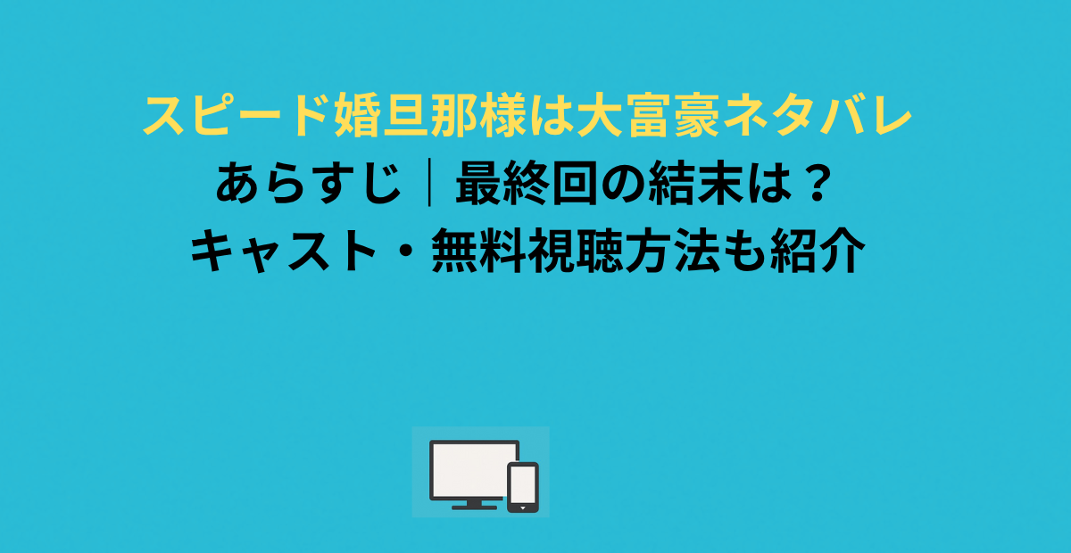 スピード婚旦那様は大富豪ネタバレあらすじ｜最終回の結末は？キャスト・無料視聴方法も紹介