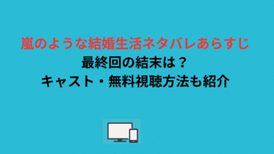 嵐のような結婚生活ネタバレあらすじ｜最終回の結末は？キャスト・無料視聴方法も紹介