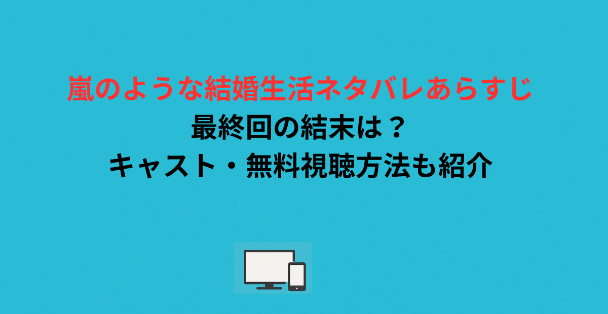 嵐のような結婚生活ネタバレあらすじ｜最終回の結末は？キャスト・無料視聴方法も紹介