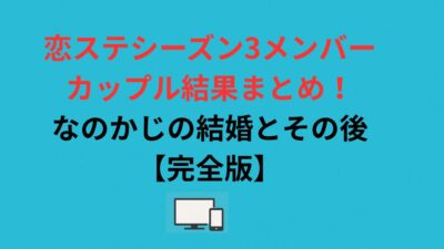 恋ステシーズン3メンバー・カップル結果まとめ！なのかじの結婚とその後【完全版】