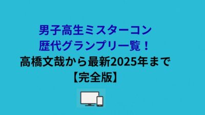 男子高生ミスターコン歴代グランプリ一覧！高橋文哉から最新2025年まで【完全版】