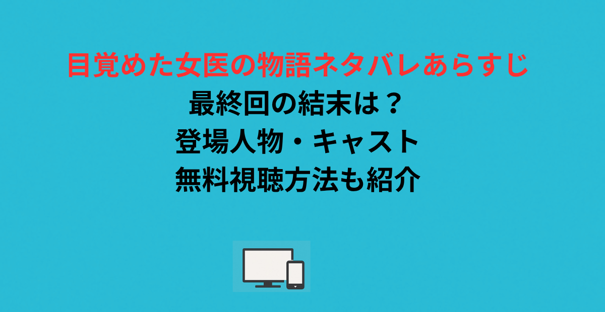 目覚めた女医の物語ネタバレあらすじ｜最終回の結末は？登場人物・キャスト・無料視聴方法も紹介