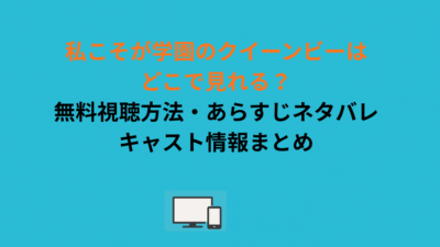 私こそが学園のクイーンビーはどこで見れる？無料視聴方法・あらすじネタバレ・キャスト情報まとめ