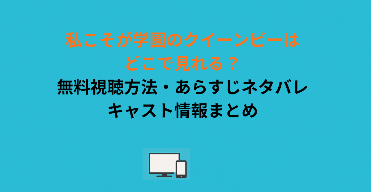 私こそが学園のクイーンビーはどこで見れる？無料視聴方法・あらすじネタバレ・キャスト情報まとめ