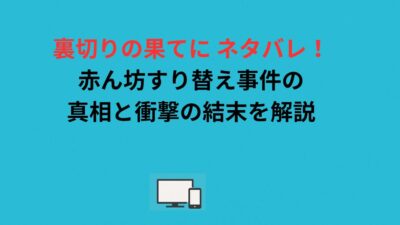 裏切りの果てに ネタバレ！赤ん坊すり替え事件の真相と衝撃の結末を解説