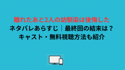 離れたあと2人の幼馴染は後悔したネタバレあらすじ｜最終回の結末は？キャスト・無料視聴方法も紹介