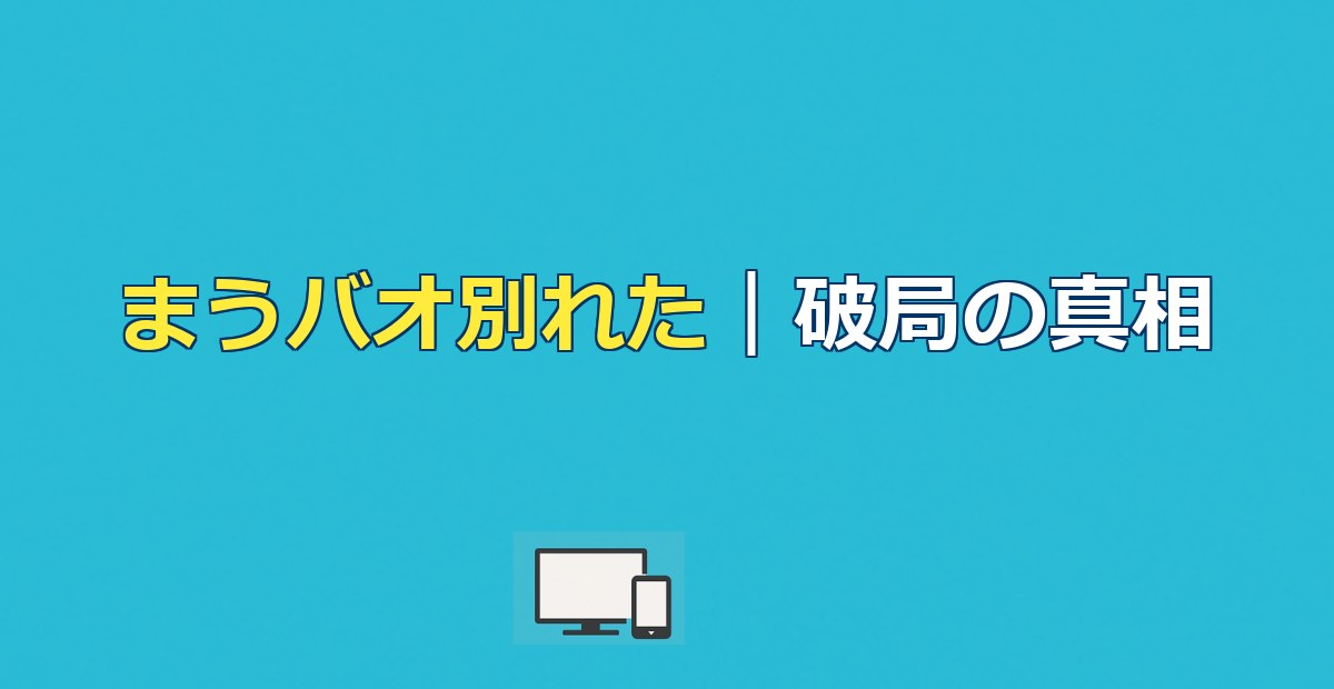 まうバオ別れた｜破局理由17ヶ月の軌跡と現在の活動まとめ