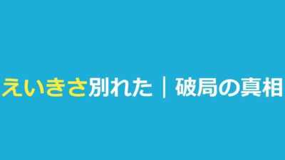 【今日好き】えいきさ破局理由｜セブ島成立から9ヶ月で別れた理由