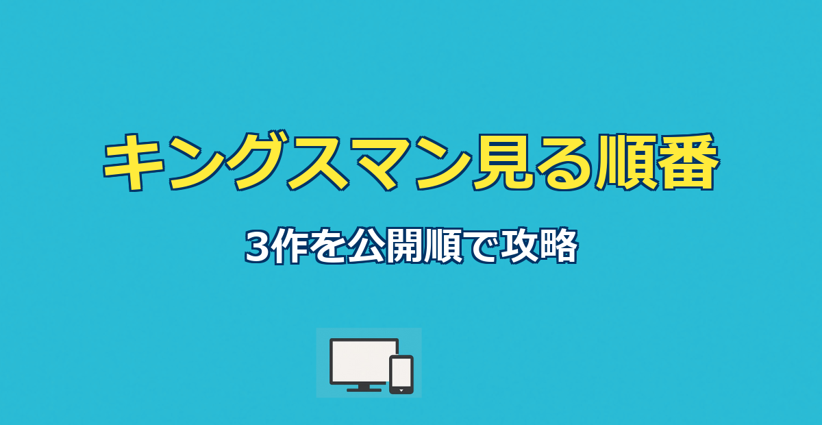 キングスマン見る順番|公開順vs時系列&全3作の配信先ガイド