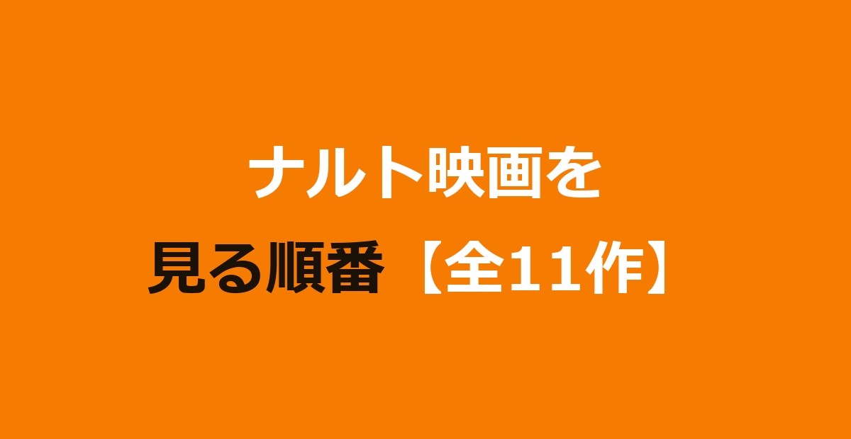ナルト映画（劇場版）を見る順番！全11作の時系列とおすすめ順・配信先を解説