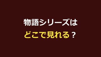 物語シリーズはどこで見れる？全作の配信サービスを比較【dアニメ・DMM TV・U-NEXT】