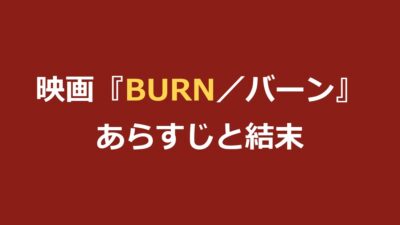 映画『BURN／バーン』あらすじと結末をネタバレ｜衝撃のラストを解説