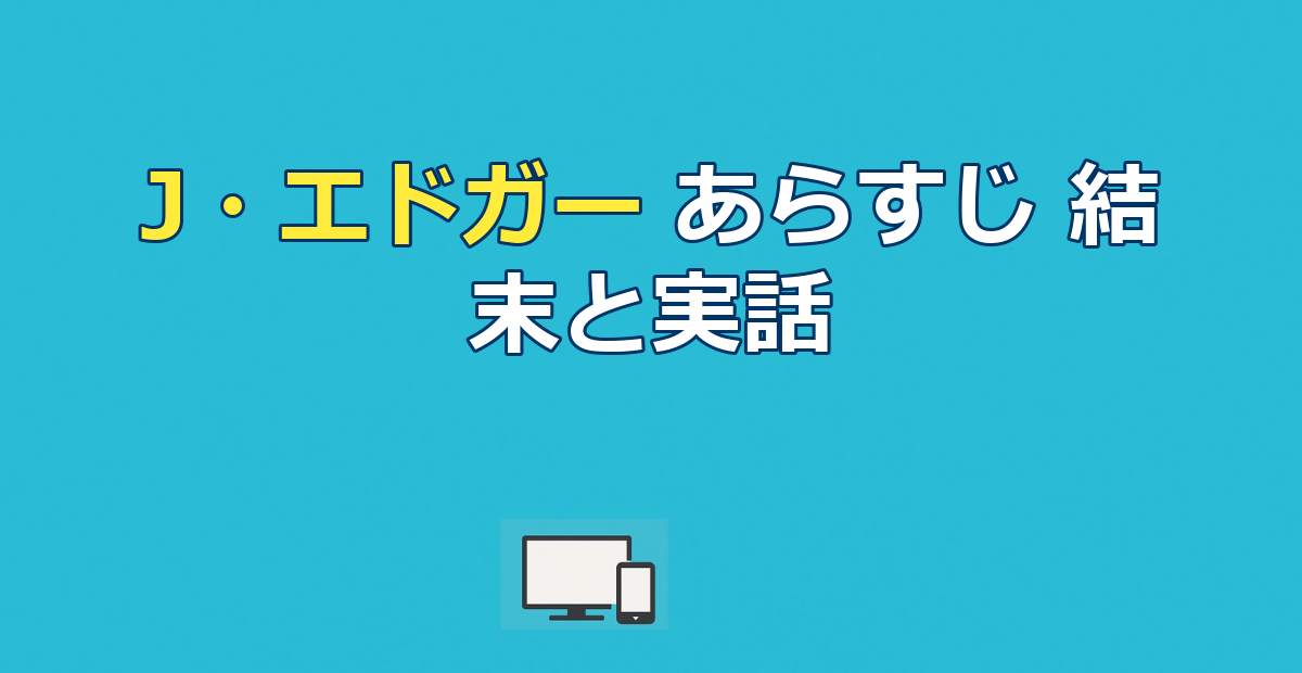 映画『J・エドガー』あらすじ｜結末とフーヴァーの実話をネタバレ解説