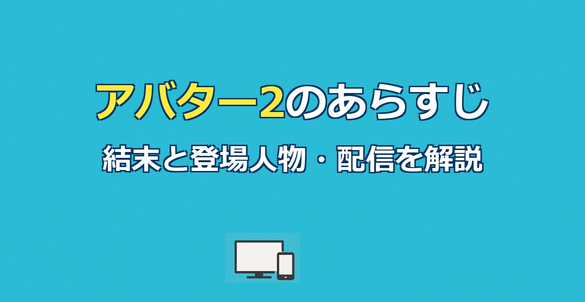 アバター2のあらすじを解説｜結末ネタバレ・登場人物・配信先まで