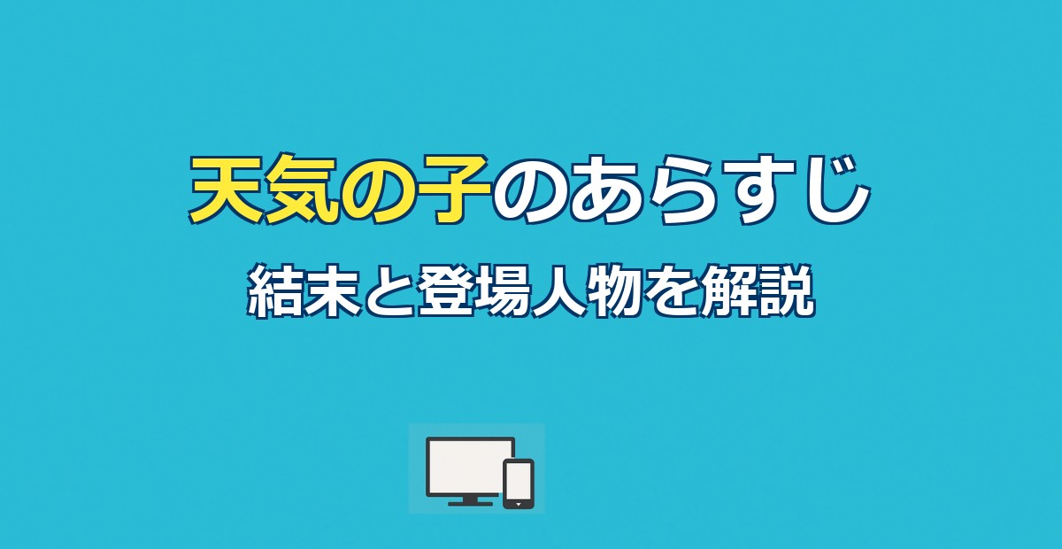 天気の子のあらすじを解説｜結末ネタバレ・登場人物・配信先まで