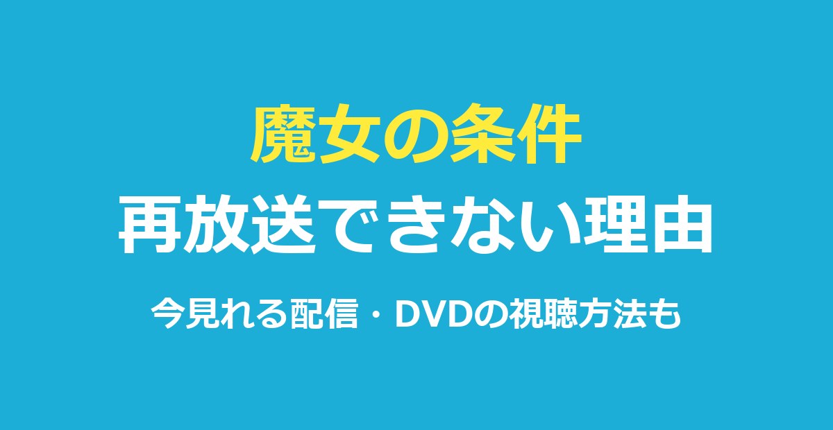 魔女の条件が再放送できない理由とは?今見れる配信・DVDの視聴方法も解説