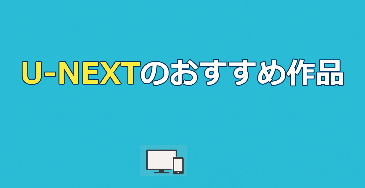 U-NEXTのおすすめ作品と評判｜料金・メリット・31日無料を徹底解説