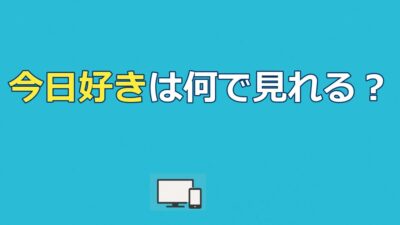 今日好きは何で見れる？ABEMAでの視聴方法と無料で見るコツ【2026年】