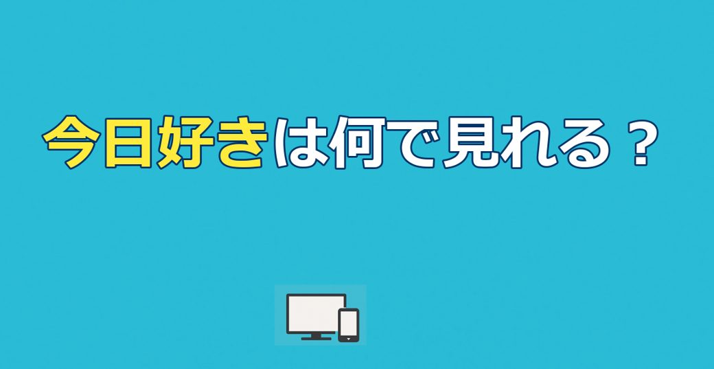 今日好きは何で見れる？ABEMAでの視聴方法と無料で見るコツ【2026年】