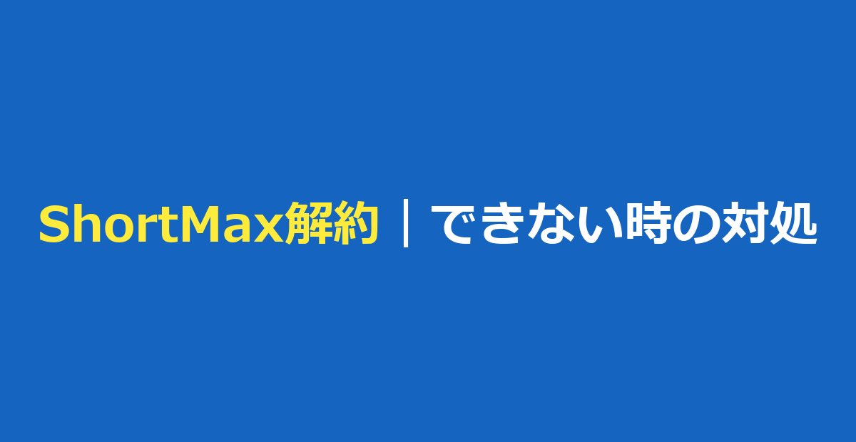 ShortMaxの解約方法|サブスク一覧にない・解約できない時の対処と返金