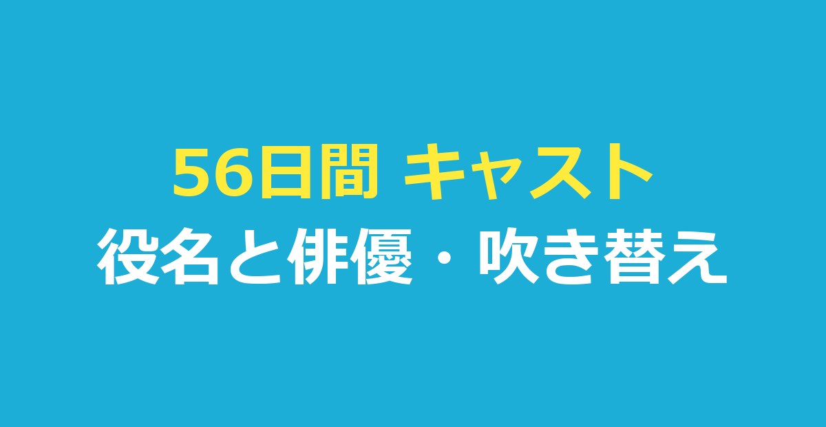 56日間 キャスト一覧｜確かめられた8人の役名と俳優・吹き替え声優