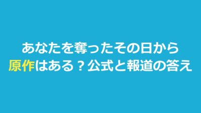 あなたを奪ったその日から 原作はある？脚本家と物語の出発点を整理