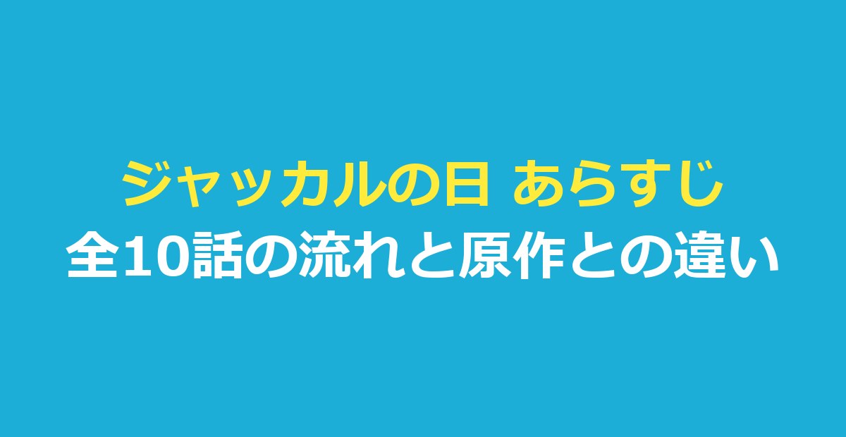 ジャッカルの日 あらすじ｜ドラマ全10話と結末・原作小説と映画との違い