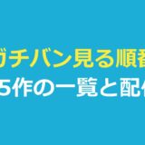 ガチバン見る順番｜全25作の一覧と主人公別の見方・配信先