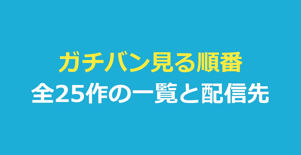 ガチバン見る順番｜全25作の一覧と主人公別の見方・配信先