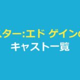 モンスター:エド ゲインの物語 キャスト一覧｜役名・俳優と吹き替え