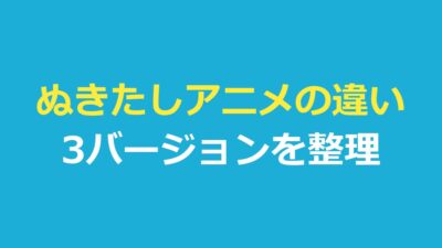 ぬきたしアニメの違いを整理｜規制解除の3バージョンと今見られる場所