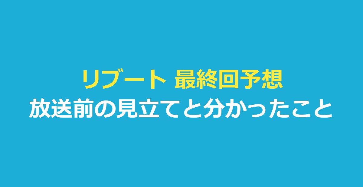リブート 最終回予想｜最終回は放送済み・放送前の見立てと分かったこと