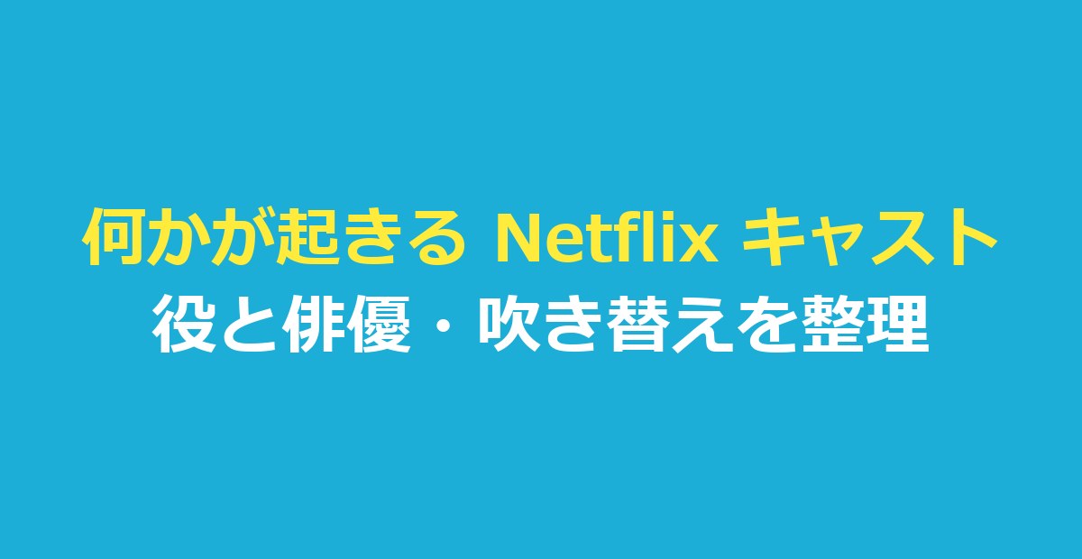 何かが起きる Netflix キャスト一覧｜役と俳優・吹き替えを整理